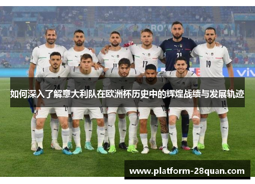如何深入了解意大利队在欧洲杯历史中的辉煌战绩与发展轨迹