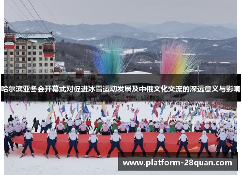 哈尔滨亚冬会开幕式对促进冰雪运动发展及中俄文化交流的深远意义与影响